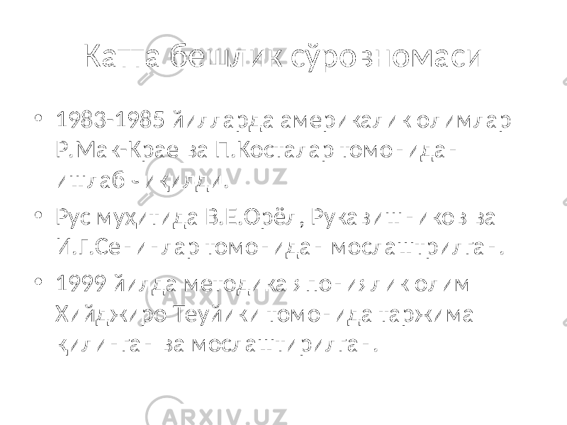 Катта бешлик сўровномаси • 1983-1985 йилларда америкалик олимлар Р.Мак-Крае ва П.Косталар томонидан ишлаб чиқилди. • Рус муҳитида В.Е.Орёл, Рукавишников ва И.Г.Сенинлар томонидан мослаштрилган. • 1999 йилда методика япониялик олим Хийджиро Теуйики томонида таржима қилинган ва мослаштирилган. 