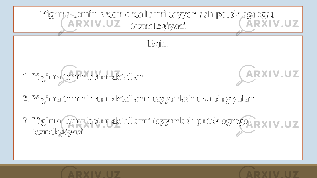 Yig’ma temir-beton detallarni tayyorlash potok agregat texnologiyasi Reja: 1. Yig’ma temir-beton detallar 2. Yig’ma temir-beton detallarni tayyorlash texnologiyalari 3. Yig’ma temir-beton detallarni tayyorlash potok agregat texnologiyasi 