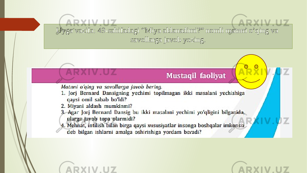 Uyga vazifa: 49-sahifadagi “Miya aldanadimi?” nomli matnni o’qing va savollarga javob yozing. 