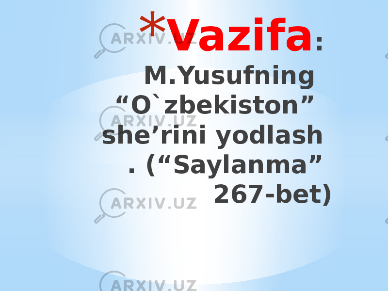* Vazifa : M.Yusufning “O`zbekiston” she’rini yodlash . (“Saylanma” 267-bet)   