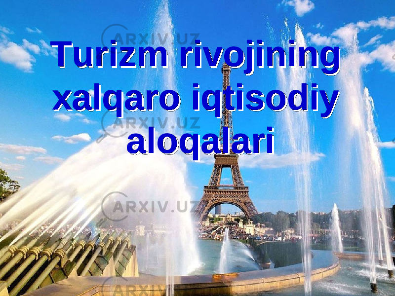Turizm rivojining Turizm rivojining xalqaro iqtisodiy xalqaro iqtisodiy aloqalarialoqalari 