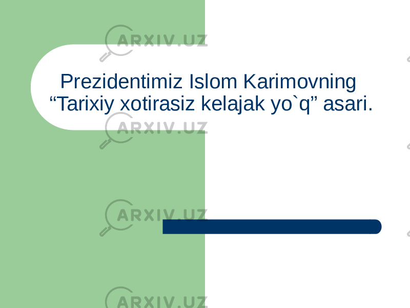 Prezidentimiz Islom Karimovning “Tarixiy xotirasiz kelajak yo`q” asari. 