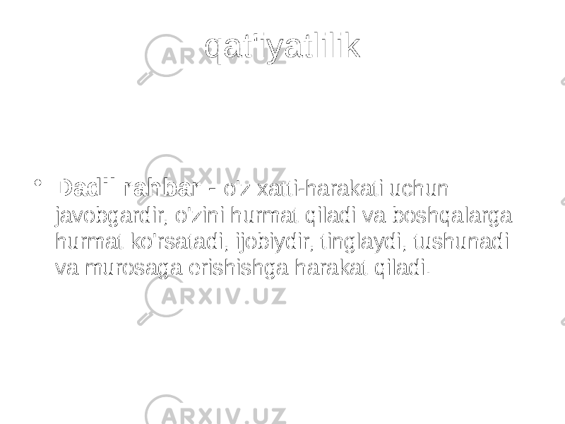 qat&#39;iyatlilik • Dadil rahbar - o&#39;z xatti-harakati uchun javobgardir, o&#39;zini hurmat qiladi va boshqalarga hurmat ko&#39;rsatadi, ijobiydir, tinglaydi, tushunadi va murosaga erishishga harakat qiladi. 