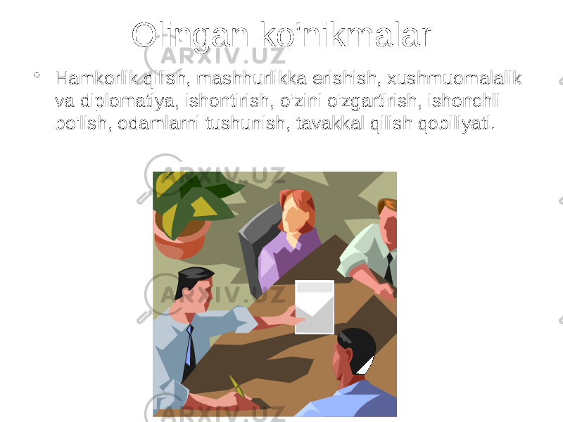 Olingan ko&#39;nikmalar • Hamkorlik qilish, mashhurlikka erishish, xushmuomalalik va diplomatiya, ishontirish, o&#39;zini o&#39;zgartirish, ishonchli bo&#39;lish, odamlarni tushunish, tavakkal qilish qobiliyati. 