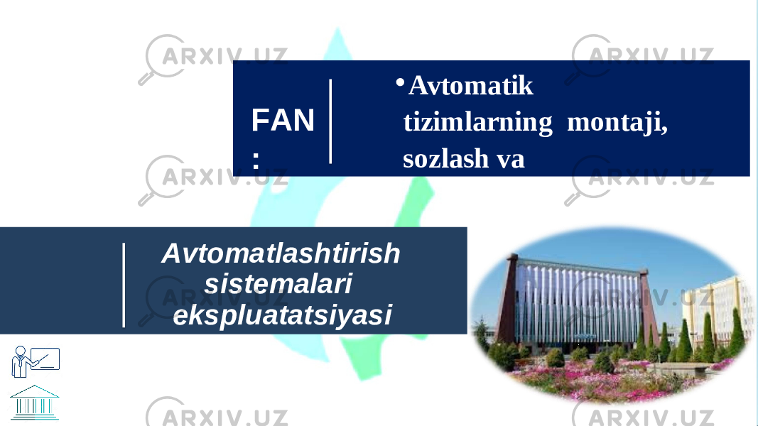 Avto m atlashtirish sistemalari ekspluatatsiyasi • Avtomatik tizimlarning montaji, sozlash va ekspluatatsiyasiF A N : 