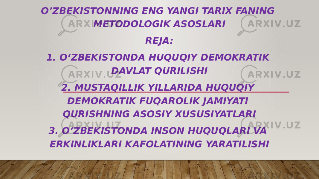 O’ZBEKISTONNING ENG YANGI TARIX FANING METODOLOGIK ASOSLARI REJA: 1. O‘ZBEKISTONDA HUQUQIY DEMOKRATIK DAVLAT QURILISHI 2. MUSTAQILLIK YILLARIDA HUQUQIY DEMOKRATIK FUQAROLIK JAMIYATI QURISHNING ASOSIY XUSUSIYATLARI 3. O‘ZBEKISTONDA INSON HUQUQLARI VA ERKINLIKLARI KAFOLATINING YARATILISHI 