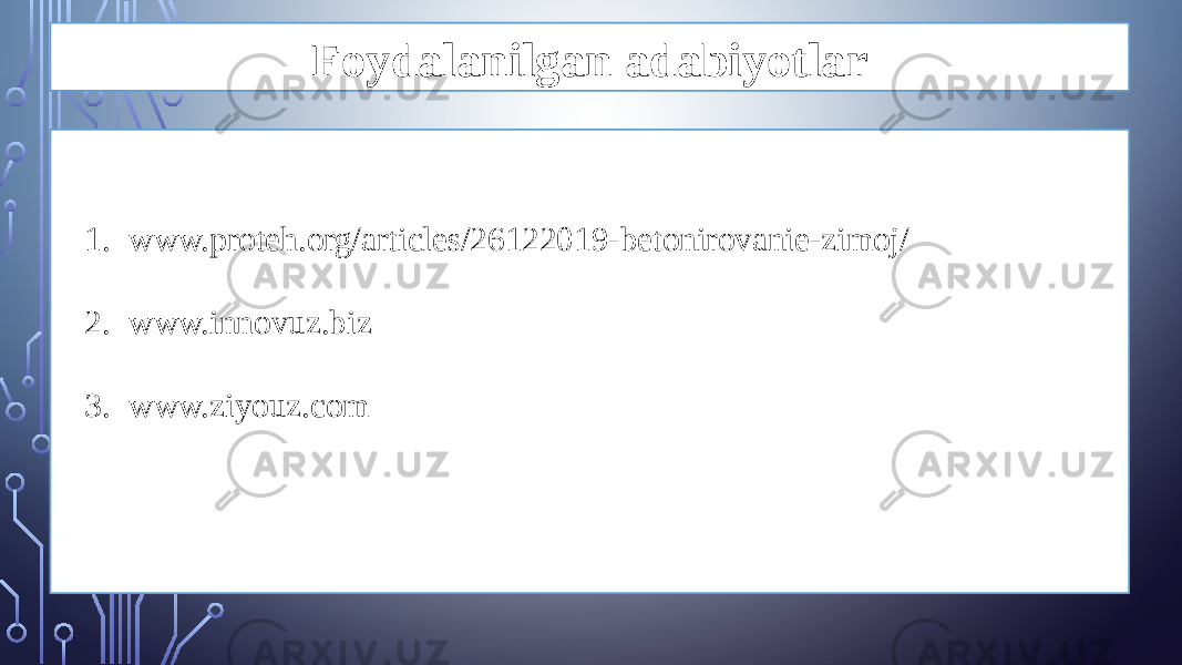 Foydalanilgan adabiyotlar 1. www.proteh.org/articles/26122019-betonirovanie-zimoj/ 2. www.innovuz.biz 3. www.ziyouz.com 