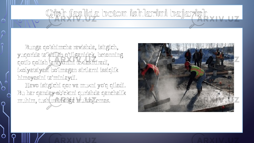 Qish faslida beton ishlarini bajarish Bunga qo&#39;shimcha ravishda, isitgich, yuqorida ta&#39;kidlab o&#39;tilganidek, betonning qotib qolish jarayonini tezlashtiradi, izolyatsiyasi bo&#39;lmagan sirtlarni issiqlik himoyasini ta&#39;minlaydi. Havo isitgichi qor va muzni yo&#39;q qiladi. Bu har qanday ob&#39;ektni qurishda qanchalik muhim, tushuntirishga muhtoj emas. 