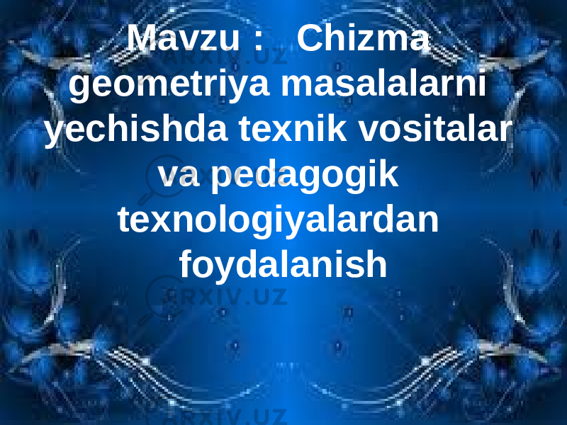 Mavzu : Chizma geometriya masalalarni yechishda texnik vositalar va pedagogik texnologiyalardan foydalanish 