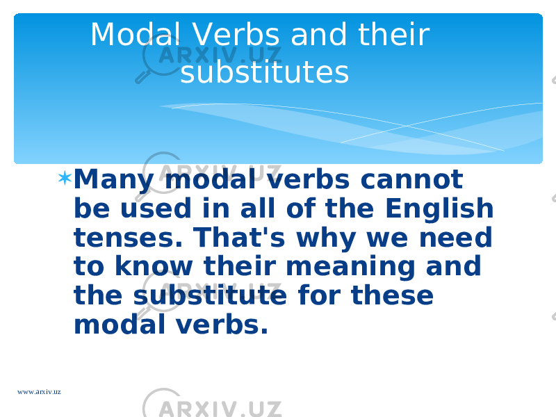  Many modal verbs cannot be used in all of the English tenses. That&#39;s why we need to know their meaning and the substitute for these modal verbs. Modal Verbs and their substitutes www.arxiv.uz 