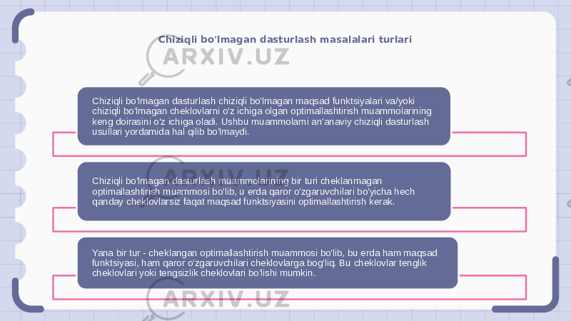 Chiziqli bo&#39;lmagan dasturlash masalalari turlari Chiziqli bo&#39;lmagan dasturlash chiziqli bo&#39;lmagan maqsad funktsiyalari va/yoki chiziqli bo&#39;lmagan cheklovlarni o&#39;z ichiga olgan optimallashtirish muammolarining keng doirasini o&#39;z ichiga oladi. Ushbu muammolarni an&#39;anaviy chiziqli dasturlash usullari yordamida hal qilib bo&#39;lmaydi. Chiziqli bo&#39;lmagan dasturlash muammolarining bir turi cheklanmagan optimallashtirish muammosi bo&#39;lib, u erda qaror o&#39;zgaruvchilari bo&#39;yicha hech qanday cheklovlarsiz faqat maqsad funktsiyasini optimallashtirish kerak. Yana bir tur - cheklangan optimallashtirish muammosi bo&#39;lib, bu erda ham maqsad funktsiyasi, ham qaror o&#39;zgaruvchilari cheklovlarga bog&#39;liq. Bu cheklovlar tenglik cheklovlari yoki tengsizlik cheklovlari bo&#39;lishi mumkin. 