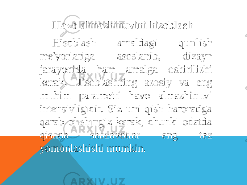 Havo almashinuvini hisoblash Hisoblash amaldagi qurilish me&#39;yorlariga asoslanib, dizayn jarayonida ham amalga oshirilishi kerak. Hisoblashning asosiy va eng muhim parametri havo almashinuvi intensivligidir. Siz uni qish haroratiga qarab olishingiz kerak, chunki odatda qishda sabzavotlar eng tez yomonlashishi mumkin. 