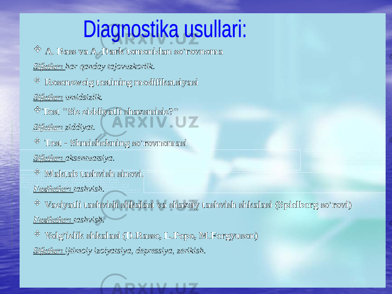  A. Bass va A. Dark tomonidan so&#39;rovnoma Sifatlar: har qanday tajovuzkorlik.  Rosenzweig testining modifikatsiyasi Sifatlar: umidsizlik.  Test &#34;Siz ziddiyatli shaxsmisiz?&#34; Sifatlar: ziddiyat.  Test - Shmishekning so&#39;rovnomasi Sifatlar: aksentuatsiya.  Maktab tashvish sinovi. Fazilatlar: tashvish.  Vaziyatli tashvish shkalasi va shaxsiy tashvish shkalasi (Spielberg so&#39;rovi) Fazilatlar: tashvish.  Yolg&#39;izlik shkalasi (D.Rasse, L.Pepo, M.Fergyuson) Sifatlar: ijtimoiy izolyatsiya, depressiya, zerikish. 