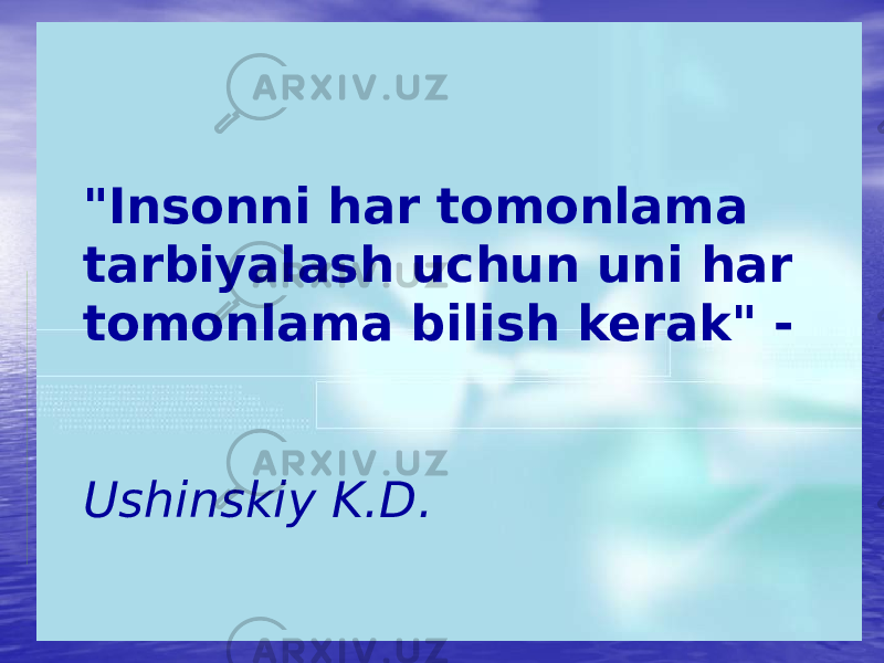 &#34;Insonni har tomonlama tarbiyalash uchun uni har tomonlama bilish kerak&#34; - Ushinskiy K.D. 