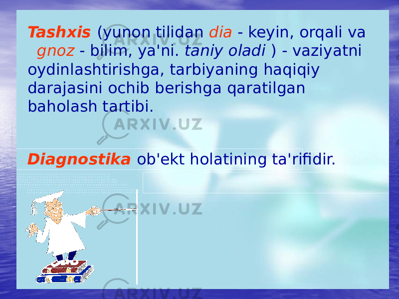 Tashxis (yunon tilidan dia - keyin, orqali va gnoz - bilim, ya&#39;ni. taniy oladi ) - vaziyatni oydinlashtirishga, tarbiyaning haqiqiy darajasini ochib berishga qaratilgan baholash tartibi. Diagnostika ob&#39;ekt holatining ta&#39;rifidir. 