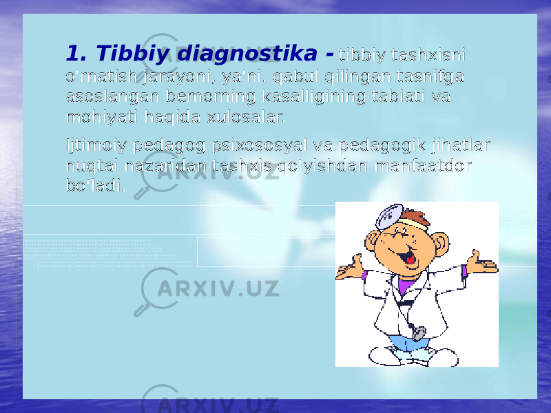 1. Tibbiy diagnostika - tibbiy tashxisni o&#39;rnatish jarayoni, ya&#39;ni. qabul qilingan tasnifga asoslangan bemorning kasalligining tabiati va mohiyati haqida xulosalar. Ijtimoiy pedagog psixososyal va pedagogik jihatlar nuqtai nazaridan tashxis qo&#39;yishdan manfaatdor bo&#39;ladi. 