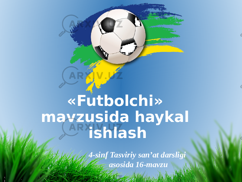 «Futbolchi» mavzusida haykal ishlash 4-sinf Tasviriy san’at darsligi asosida 16-mavzu 
