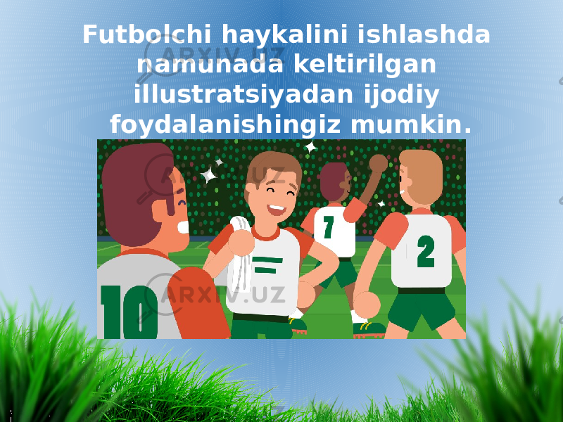Futbolchi haykalini ishlashda namunada keltirilgan illustratsiyadan ijodiy foydalanishingiz mumkin. 