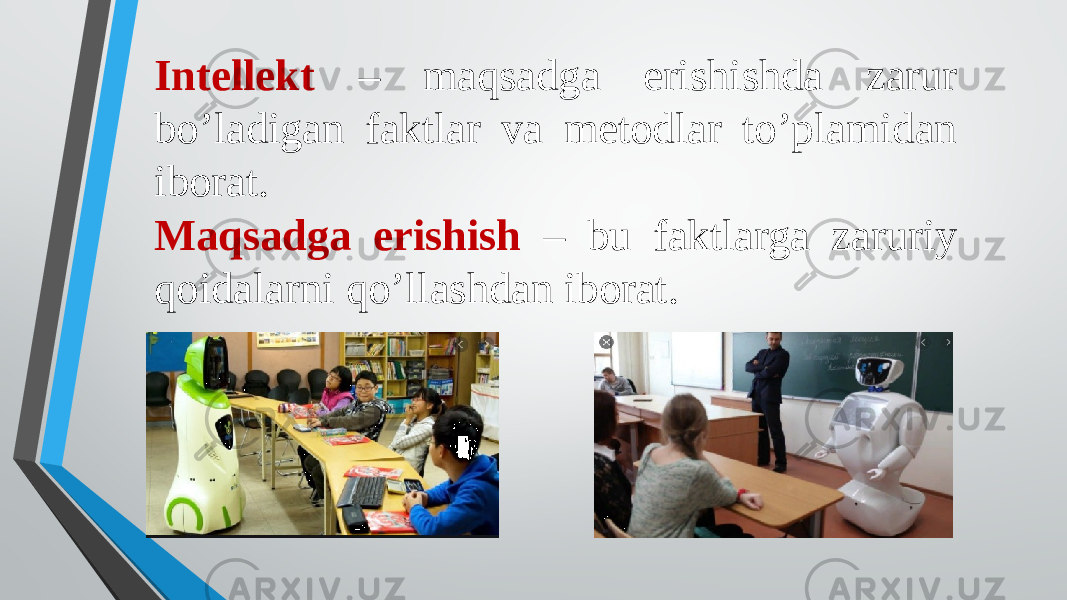 Intellekt – maqsadga erishishda zarur bo’ladigan faktlar va metodlar to’plamidan iborat. Maqsadga erishish – bu faktlarga zaruriy qoidalarni qo’llashdan iborat. 