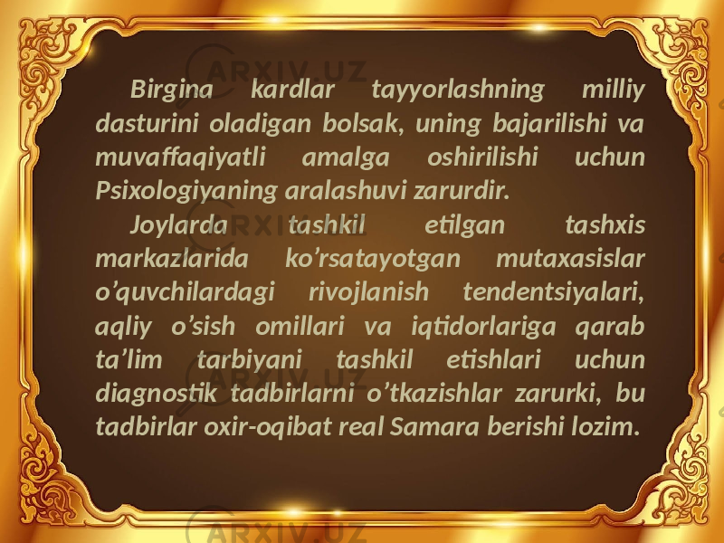 Birgina kardlar tayyorlashning milliy dasturini oladigan bolsak, uning bajarilishi va muvaffaqiyatli amalga oshirilishi uchun Psixologiyaning aralashuvi zarurdir. Joylarda tashkil etilgan tashxis markazlarida ko’rsatayotgan mutaxasislar o’quvchilardagi rivojlanish tendentsiyalari, aqliy o’sish omillari va iqtidorlariga qarab ta’lim tarbiyani tashkil etishlari uchun diagnostik tadbirlarni o’tkazishlar zarurki, bu tadbirlar oxir-oqibat real Samara berishi lozim. 