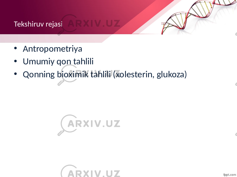 Tekshiruv rejasi • Antropometriya • Umumiy qon tahlili • Qonning bioximik tahlili (xolesterin, glukoza) 