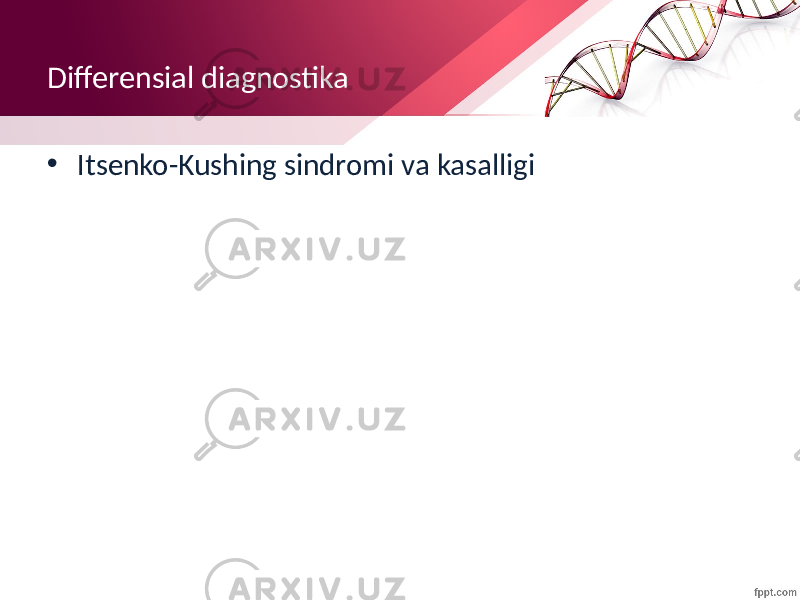 Differensial diagnostika • Itsenko-Kushing sindromi va kasalligi 