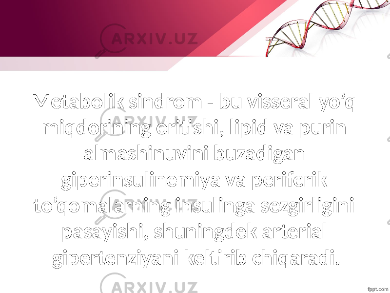 Metabolik sindrom - bu visseral yo’q miqdorining oritishi, lipid va purin almashinuvini buzadigan giperinsulinemiya va periferik to’qomalarning insulinga sezgirligini pasayishi, shuningdek arterial gipertenziyani keltirib chiqaradi. 