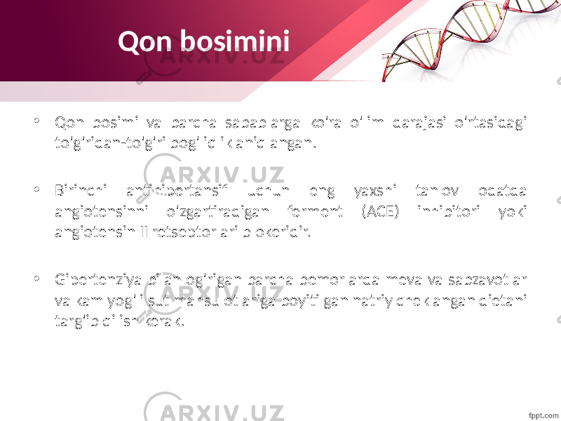 Qon bosimini • Qon bosimi va barcha sabablarga ko&#39;ra o&#39;lim darajasi o&#39;rtasidagi to&#39;g&#39;ridan-to&#39;g&#39;ri bog&#39;liqlik aniqlangan. • Birinchi antihipertansif uchun eng yaxshi tanlov odatda angiotensinni o&#39;zgartiradigan ferment (ACE) inhibitori yoki angiotensin II retseptorlari blokeridir. • Gipertenziya bilan og&#39;rigan barcha bemorlarda meva va sabzavotlar va kam yog&#39;li sut mahsulotlariga boyitilgan natriy cheklangan dietani targ&#39;ib qilish kerak. 