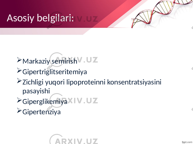 Asosiy belgilari:  Markaziy semirish  Gipertriglitseritemiya  Zichligi yuqori lipoproteinni konsentratsiyasini pasayishi  Giperglikemiya  Gipertenziya 