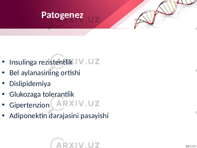 Patogenez • Insulinga rezistentlik • Bel aylanasining ortishi • Dislipidemiya • Glukozaga tolerantlik • Gipertenzion • Adiponektin darajasini pasayishi 