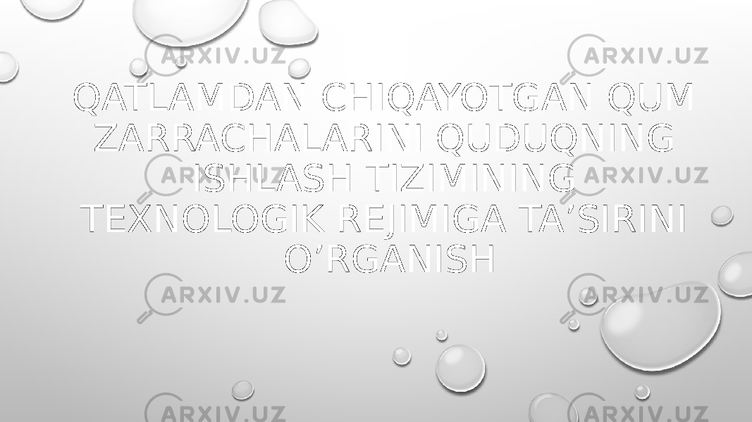 QATLAMDAN CHIQAYOTGAN QUM ZARRACHALARINI QUDUQNING ISHLASH TIZIMINING TEXNOLOGIK REJIMIGA TA’SIRINI O’RGANISH 