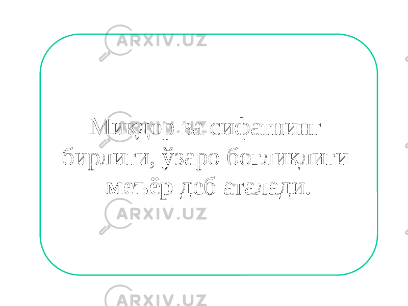 Миқдор ва сифатнинг бирлиги, ўзаро боғлиқлиги меъёр деб аталади. 