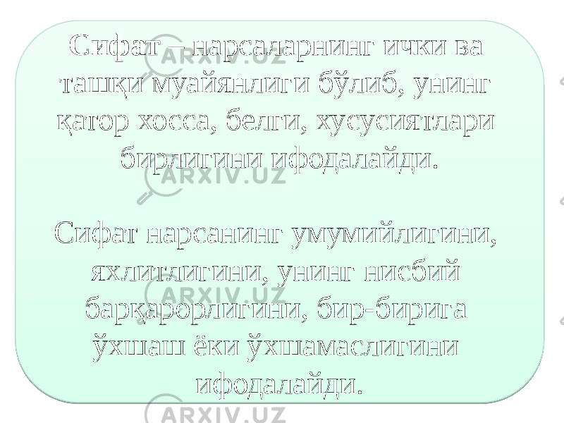 Сифат – нарсаларнинг ички ва ташқи муайянлиги бўлиб, унинг қатор хосса, белги, хусусиятлари бирлигини ифодалайди. Сифат нарсанинг умумийлигини, яхлитлигини, унинг нисбий барқарорлигини, бир-бирига ўхшаш ёки ўхшамаслигини ифодалайди.23 07 14 1E 25 36 21 25 282A 121B0E 