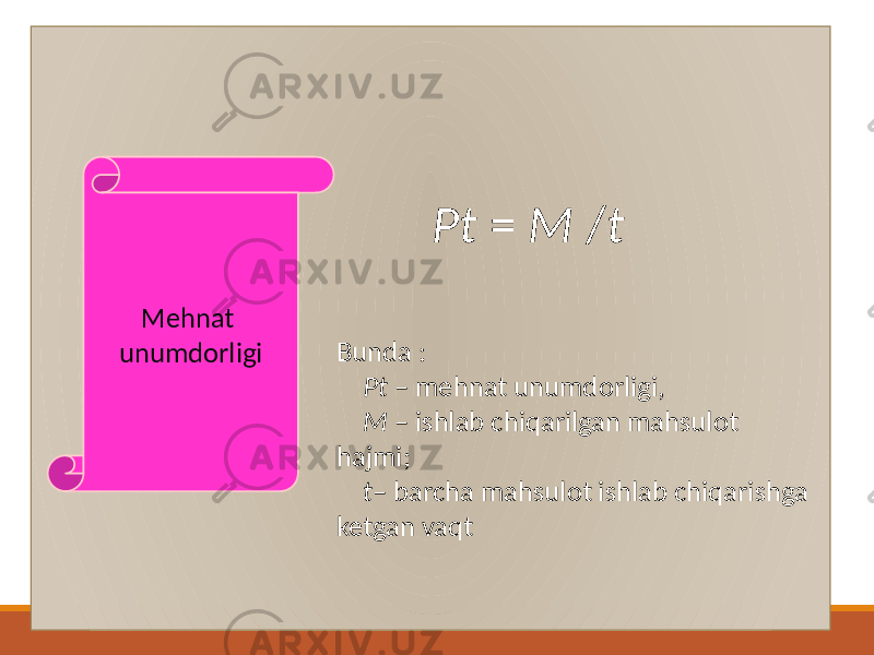  Mehnat unumdorligi Pt = M / t Bunda : Pt – mehnat unumdorligi, M – ishlab chiqarilgan mahsulot hajmi; t – barcha mahsulot ishlab chiqarishga ketgan vaqt 