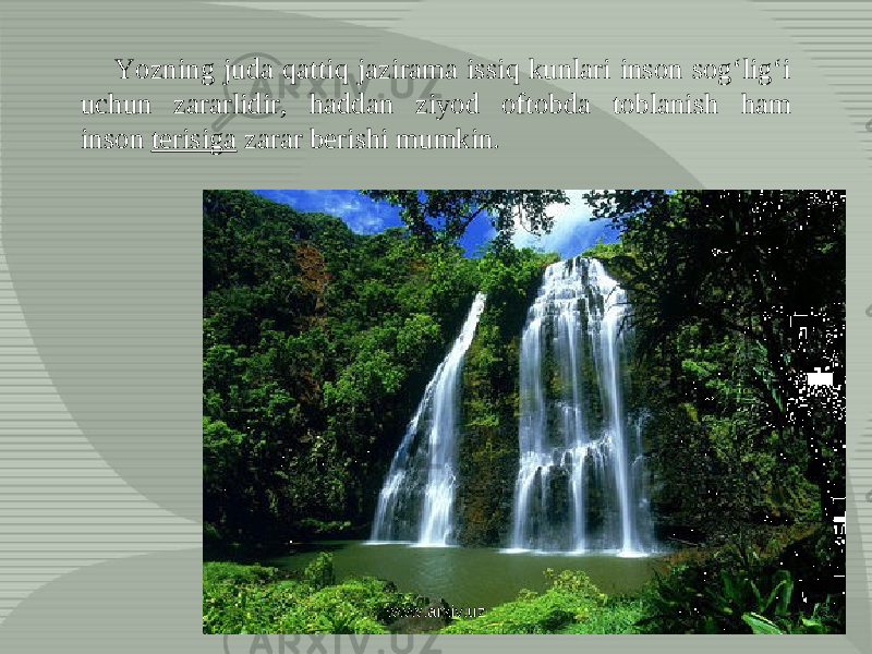 Yozning juda qattiq jazirama issiq kunlari inson sogʻligʻi uchun zararlidir, haddan ziyod oftobda toblanish ham inson  terisiga  zarar berishi mumkin. www.arxiv.uz 