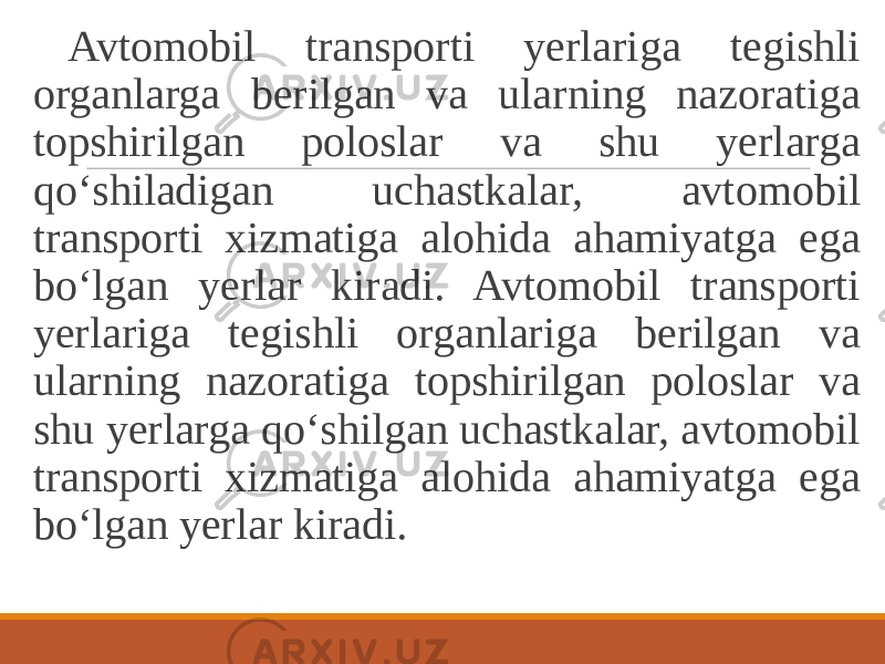 Avtomobil transporti yerlariga tegishli organlarga berilgan va ularning nazoratiga topshirilgan poloslar va shu yerlarga qo‘shiladigan uchastkalar, avtomobil transporti xizmatiga alohida ahamiyatga ega bo‘lgan yerlar kiradi. Avtomobil transporti yerlariga tegishli organlariga berilgan va ularning nazoratiga topshirilgan poloslar va shu yerlarga qo‘shilgan uchastkalar, avtomobil transporti xizmatiga alohida ahamiyatga ega bo‘lgan yerlar kiradi. 