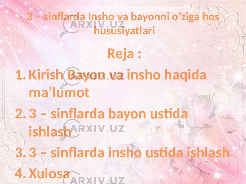 3 – sinflarda Insho va bayonni o’ziga hos hususiyatlari Reja : 1. Kirish Bayon va insho haqida ma’lumot 2. 3 – sinflarda bayon ustida ishlash 3. 3 – sinflarda insho ustida ishlash 4. Xulosa 