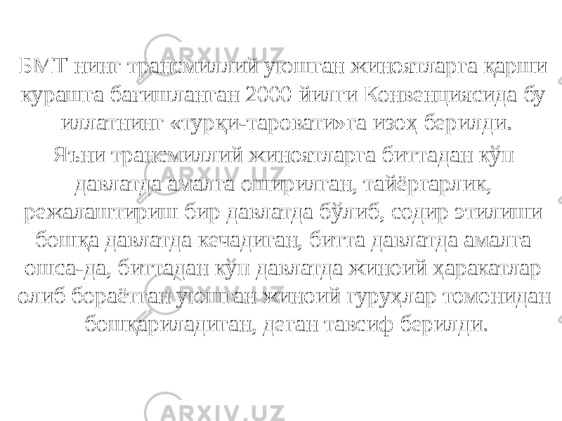 БМТ нинг трансмиллий уюшган жиноятларга қарши курашга бағишланган 2000 йилги Конвенциясида бу иллатнинг «турқи-таровати»га изоҳ берилди. Яъни трансмиллий жиноятларга биттадан кўп давлатда амалга оширилган, тайёргарлик, режалаштириш бир давлатда бўлиб, содир этилиши бошқа давлатда кечадиган, битта давлатда амалга ошса-да, биттадан кўп давлатда жиноий ҳаракатлар олиб бораётган уюшган жиноий гуруҳлар томонидан бошқариладиган, деган тавсиф берилди. 