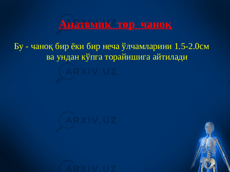  Анатомик тор чаноқ Бу - чаноқ бир ёки бир неча ўлчамларини 1.5-2.0см ва ундан кўпга торайишига айтилади 