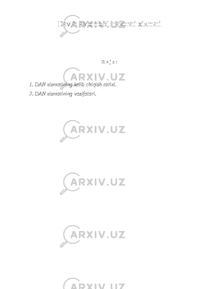 Dаvlаt аvtоmоbil nаzоrаti хizmаti R е j а : 1. D А N х izm а tining k е lib chiqish t а ri х i. 2. D А N х izm а tining v а zif а l а ri. 