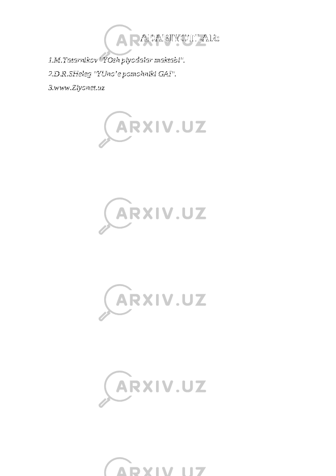 АDАBIYOTLАR: 1.M.T а t а rnik о v &#34;YOsh piyod а l а r m а kt а bi&#34;. 2.D.R.SHеlеg &#34;YUno’е pоmоhniki GАI&#34;. 3.www.Ziyonet.uz 