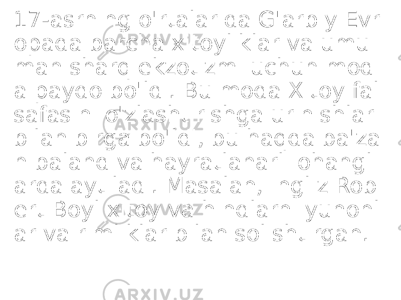 17-asrning o&#39;rtalarida G&#39;arbiy Evr opada barcha xitoyliklar va umu man sharq ekzotizmi uchun mod a paydo bo&#39;ldi. Bu moda Xitoy fal safasini o&#39;zlashtirishga urinishlar bilan birga bo&#39;ldi, bu haqda ba&#39;za n baland va hayratlanarli ohangl arda aytiladi. Masalan, ingliz Rob ert Boyl xitoy va hindlarni yunonl ar va rimliklar bilan solishtirgan. 