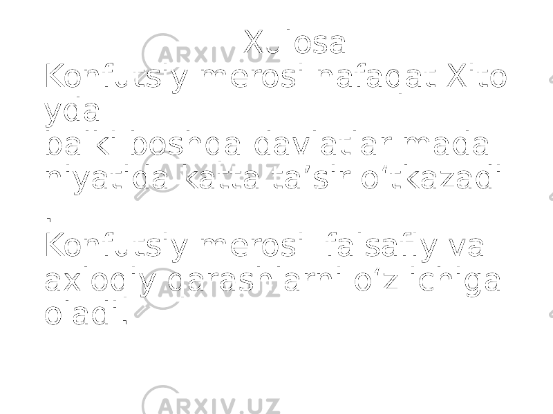  Xulosa Konfutsiy merosi nafaqat Xito yda balki boshqa davlatlar mada niyatida katta taʼsir oʻtkazadi . Konfutsiy merosi falsafiy va axloqiy qarashlarni oʻz ichiga oladi. 