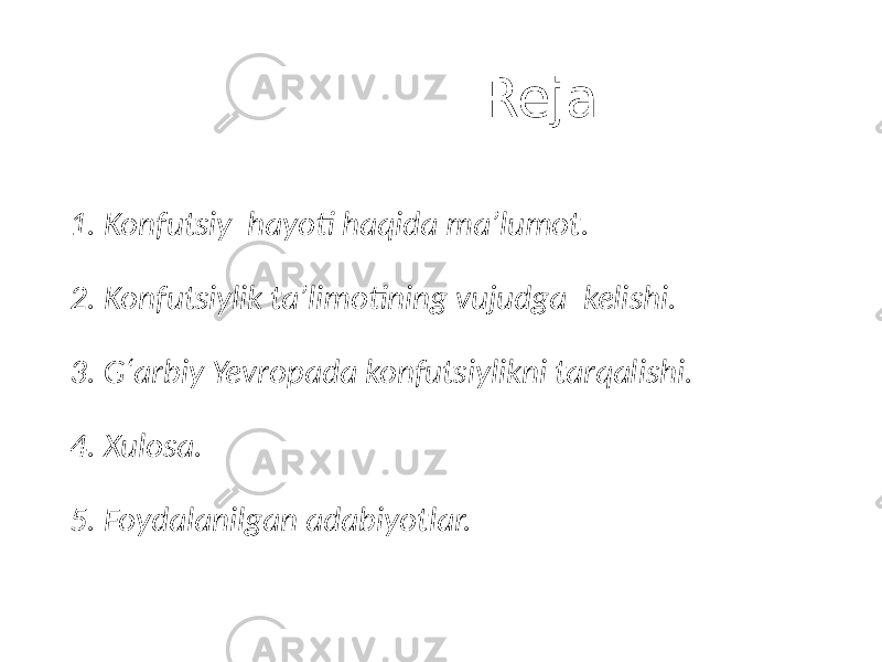  Reja 1. Konfutsiy hayoti haqida maʼlumot. 2. Konfutsiylik taʼlimotining vujudga kelishi. 3. Gʻarbiy Yevropada konfutsiylikni tarqalishi. 4. Xulosa. 5. Foydalanilgan adabiyotlar. 