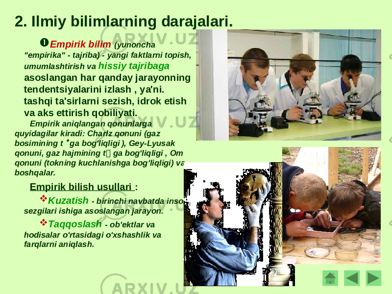  Empirik bilim (yunoncha &#34;empirika&#34; - tajriba) - yangi faktlarni topish, umumlashtirish va hissiy tajribaga asoslangan har qanday jarayonning tendentsiyalarini izlash , ya&#39;ni. tashqi ta&#39;sirlarni sezish, idrok etish va aks ettirish qobiliyati. Empirik aniqlangan qonunlarga quyidagilar kiradi: Charlz qonuni (gaz bosimining t  ga bog&#39;liqligi ), Gey-Lyusak qonuni, gaz hajmining t  ga bog&#39;liqligi , Om qonuni (tokning kuchlanishga bog&#39;liqligi) va boshqalar. Empirik bilish usullari :  Kuzatish - birinchi navbatda inson sezgilari ishiga asoslangan jarayon.  Taqqoslash - ob&#39;ektlar va hodisalar o&#39;rtasidagi o&#39;xshashlik va farqlarni aniqlash.2. Ilmiy bilimlarning darajalari. 