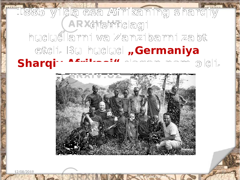 1885-yilda esa Afrikaning sharqiy qismidagi hududlarni va Zanzibarni zabt etdi. Bu hudud „Germaniya Sharqiy Afrikasi“ degan nom oldi. 12/08/2019 10 