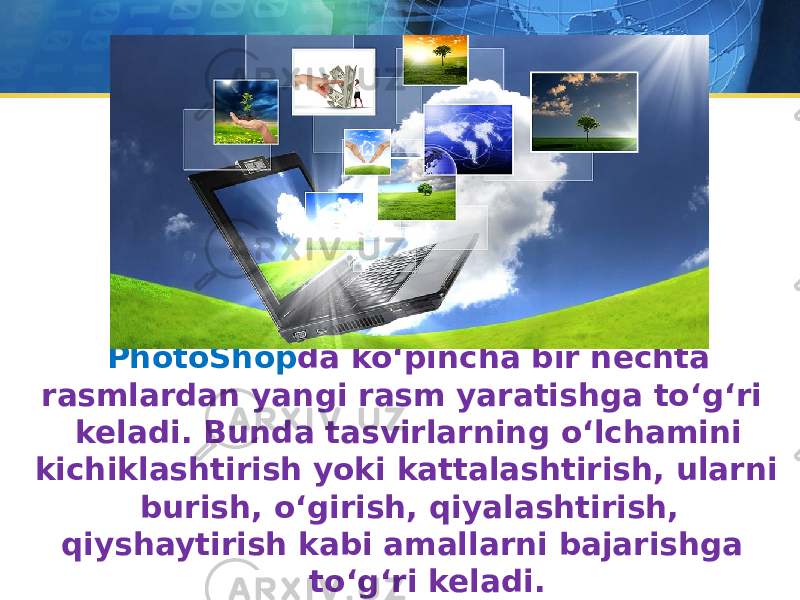 PhotoShop da ko‘pincha bir nechta rasmlardan yangi rasm yaratishga to‘g‘ri keladi. Bunda tasvirlarning o‘lchamini kichiklashtirish yoki kattalashtirish, ularni burish, o‘girish, qiyalashtirish, qiyshaytirish kabi amallarni bajarishga to‘g‘ri keladi. 