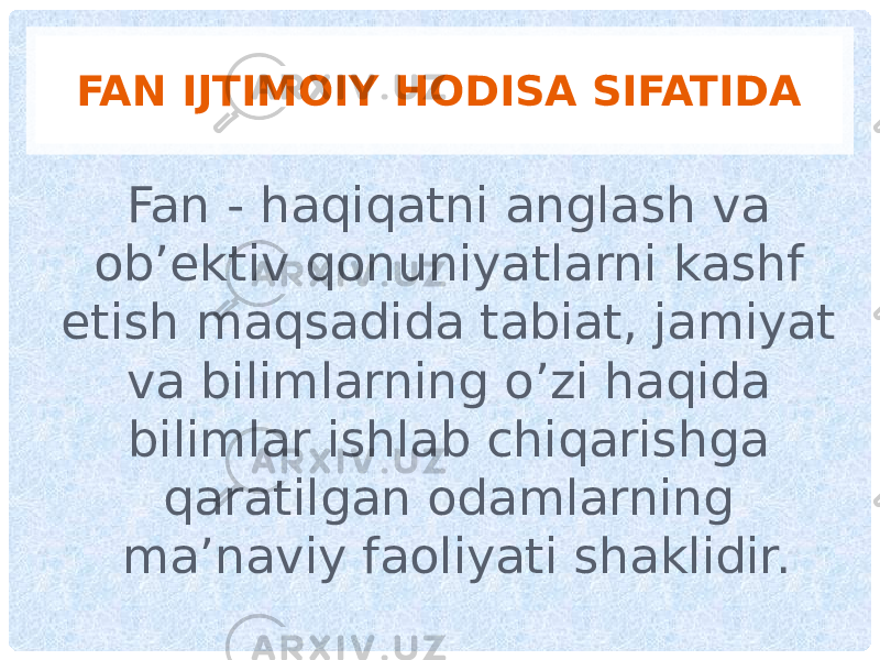 FAN IJTIMOIY HODISA SIFATIDA Fan - haqiqatni anglash va ob’ektiv qonuniyatlarni kashf etish maqsadida tabiat, jamiyat va bilimlarning o’zi haqida bilimlar ishlab chiqarishga qaratilgan odamlarning ma’naviy faoliyati shaklidir. 