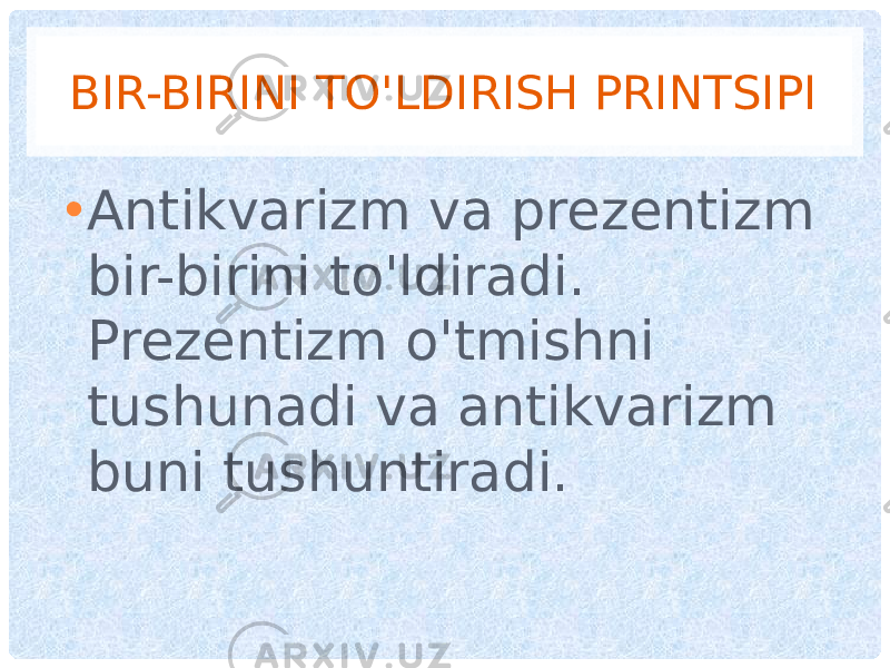 BIR-BIRINI TO&#39;LDIRISH PRINTSIPI • Antikvarizm va prezentizm bir-birini to&#39;ldiradi. Prezentizm o&#39;tmishni tushunadi va antikvarizm buni tushuntiradi. 