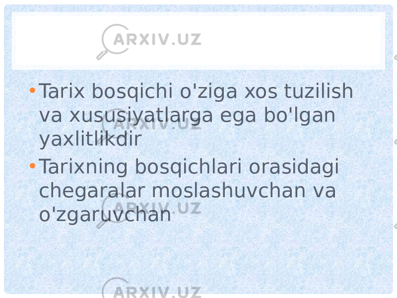 • Tarix bosqichi o&#39;ziga xos tuzilish va xususiyatlarga ega bo&#39;lgan yaxlitlikdir • Tarixning bosqichlari orasidagi chegaralar moslashuvchan va o&#39;zgaruvchan 